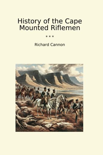 History Of The Cape Mounted Riflemen (Classic Books) Richard Cannon Lettel Books