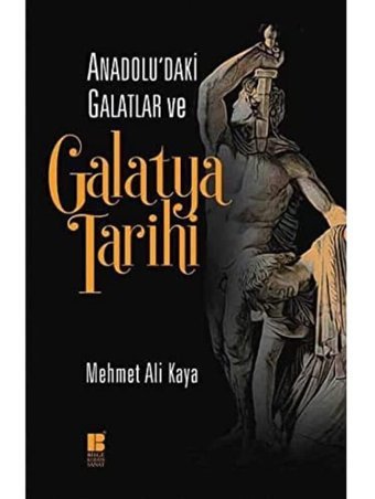 Anadolu'daki Galatlar ve Galatya Tarihi Mehmet Ali Kaya Bilge Kültür Sanat