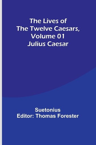 The Lives Of The Twelve Caesars, Volume 01Julius Caesar Suetonius Alpha Editions