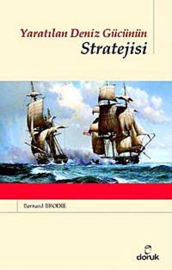 Yaratılan Deniz Gücünün Stratejisi Bernard Brodie Doruk Yayınları