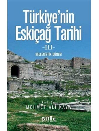 Türkiye'NIn Eskiçağ Tarihi 3; Hellenistik Dönem Mehmet Ali Kaya Bilge Kültür Sanat