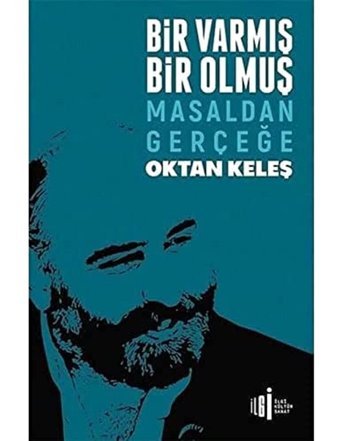 Bir Varmış Bir Olmuş - Masaldan Gerçeğe Oktan Keleş İlgi Kültür Sanat Yayınları