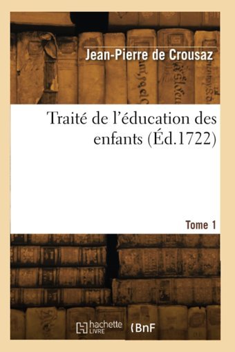 Trait De L'Ducation Des Enfants (D.1722) Crousaz, Jean-Pierre Hachette Livre Bnf