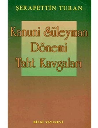 Kanuni Süleyman Dönemi Taht Kavgaları Şerafettin Turan Bilgi Yayınevi