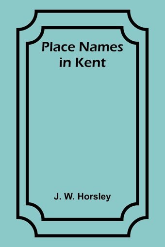 Place Names In Kent Horsley, J. Alpha Editions