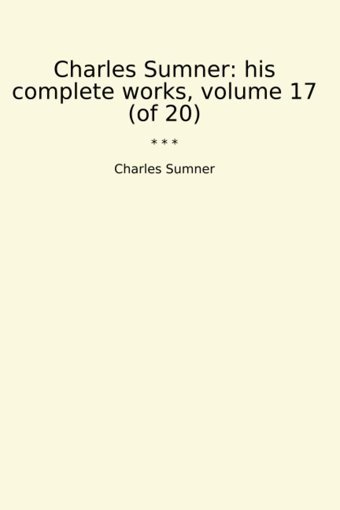 His Complete Works, Volume 17 (Of 20) (Classic Books) Charles Sumner Lettel Books