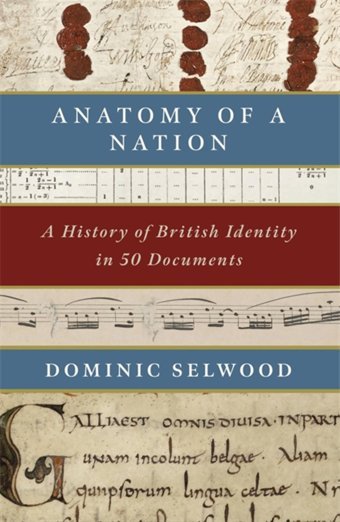 Anatomy Of A Nationbritish Identity In 50 Documents Selwood, Dominic Constable