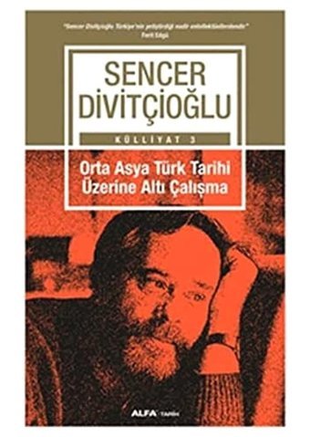 Orta Asya Türk Tarihi Üzerine Altı Çalışmakülliyat 3 Sencer Divitçioğlu Alfa Yayınları