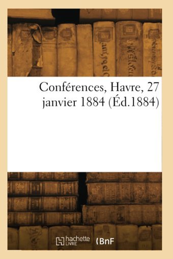 Confrences, Havre, 27 Janvier 1884 Collectif Hachette Bnf