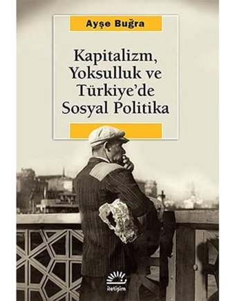 Kapitalizm, Yoksulluk Ve Türkiyede Sosyal Politika Ayşe Buğra İletişim Yayınları