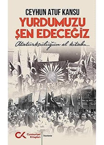 Yurdumuzu Şen Edeceğizatatürkçülüğün El Kitabı Ceyhun Atuf Kansu Cumhuriyet Kitapları