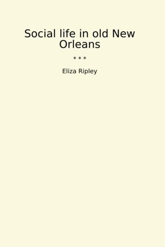 Social Life In Old New Orleans (Classic Books) Eliza Ripley Lettel Books