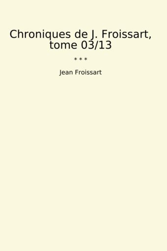 Chroniques De J. Froissart, Tome 03/13 (Classic Books) Jean Froissart Lettel Books