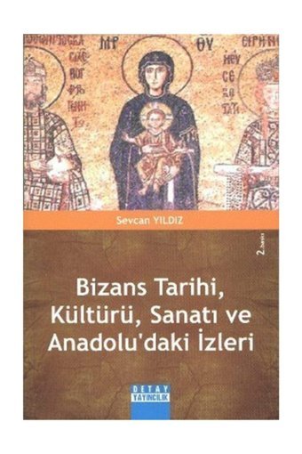 Bizans Tarihi, Kültürü, Sanatı Ve Anadoludaki İzleri Sevcan Yıldız Detay Yayıncılık