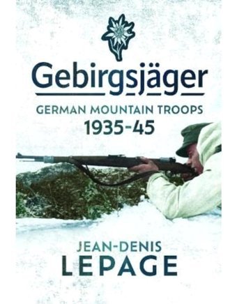 Gebirgsjagergerman MountaIn Troops, 1935-1945 Lepage, Jean-Denis Pen & Sword Military