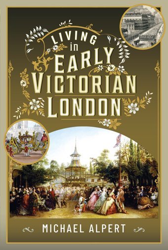 Living In Early Victorian London Michael Alpert Pen & Sword History