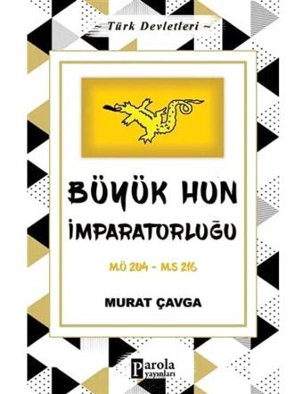 Büyük Hun İmparatorluğu; M.Ö 204 - M.S 216 Murat Çavga Parola Yayınları