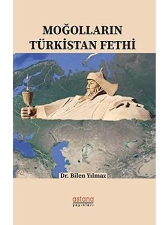 Moğolların Türkistan Fethi Bilen Yılmaz Astana Yayınları