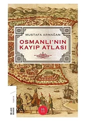 Osmanlının Kayıp Atlası Mustafa Armağan Ketebe Yayınları