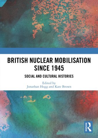British Nuclear Mobilisation Since 1945Social And Cultural Histories Routledge