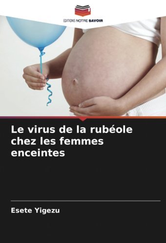 Le Virus De La Rubole Chez Les Femmes Enceintes Yigezu, Esete Editions Notre Savoir