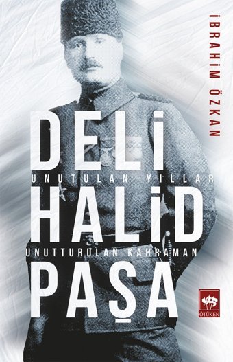 Deli Halid Paşaunutulan Yıllar, Unutturulan Kahraman İbrahim Özkan Ötüken Neşriyat