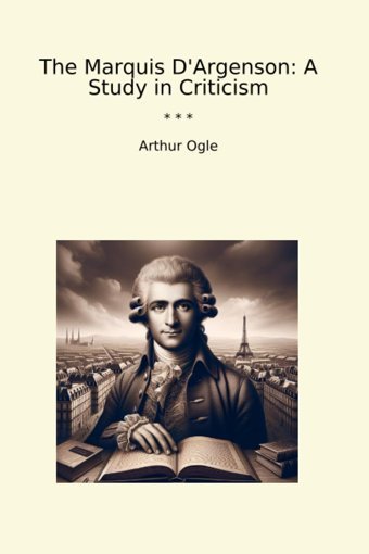 The Marquis D'Argensona Study In Criticism (Classic Books) Arthur Ogle Lettel Books