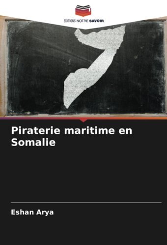 Piraterie Maritime En Somalie Arya, Eshan Editions Notre Savoir