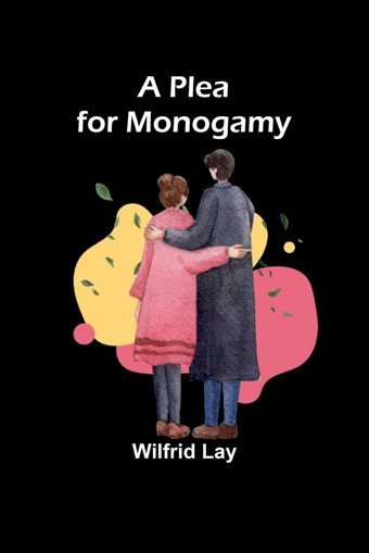A Plea For Monogamy Lay, Wilfrid Alpha Editions