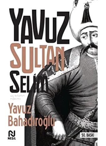 Yavuz Sultan Selimüç Kıtanın Hakimi Yavuz Bahadıroğlu Nesil Yayınları