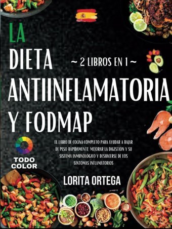 La Dieta Antiinflamatoria Y Fodmap: La Gua Completa Para Ayudarlo A Perder Peso Rpidamente, Mejorar La Digestin Y Su Sistema İnmunolgico, Y Deshacerse De Los Sntomas İnflamatorios Ortega, Lorita Independently Publıshed