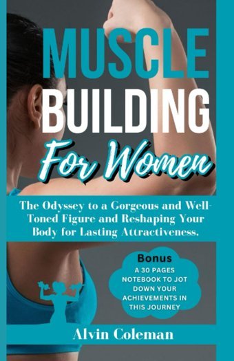 Muscle Buıldıng For Women: The Odyssey To A Gorgeous And Well-Toned Figure And Reshaping Your Body For Lasting Attractiveness. (The Fitness & Attractiveness Blueprint, Band 4) Coleman, Alvin Independently Publıshed