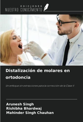 Distalizacin De Molares En Ortodoncia: Un Enfoque Sin Extracciones Para La Correccin De La Clase Iı Singh, Arunesh Ediciones Nuestro Conocimiento