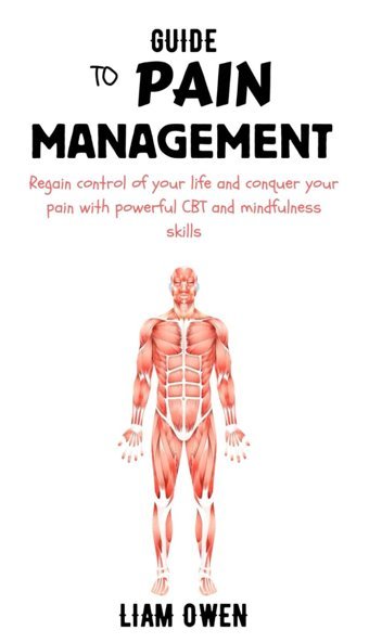 Guıde To Paın Management: Regain Control Of Your Life And Conquer Your Pain With Powerful Cbt And Mindfulness Skills Owen, Liam Independently Publıshed