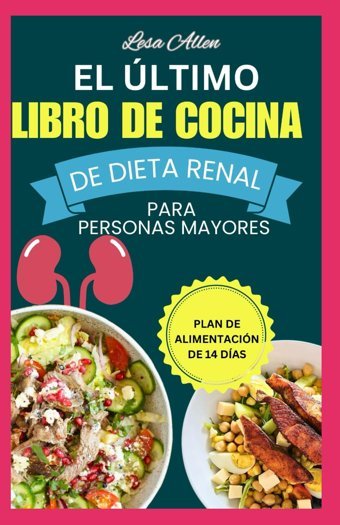 El Ltimo Lıbro De Cocına De Dıeta Renal Para Personas Mayores: Recetas Y Plan De Alimentacin Bajos En Sodio Y Potasio Para La Enfermedad Renal Crnica Allen, Lesa Independently Publıshed