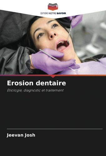 Erosion Dentaire: Etiologie, Diagnostic Et Traitement Josh, Jeevan Editions Notre Savoir