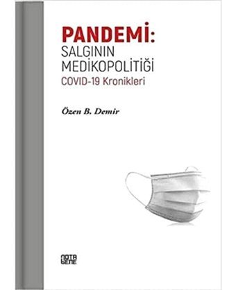 Pandemi: Salgının Medikopolitiği: Covid-19 Kronikleri Özen B. Demir Nota Bene Yayınları