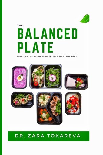 The Balanced Plate: Nourishing Your Body With A Healthy Diet Tokareva, Dr. Zara Independently Publıshed