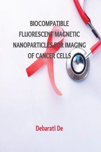 Biocompatible Fluorescent Magnetic Nanoparticles For Imaging Of Cancer Cells De, Debarati Vikatan Publishing Solutions