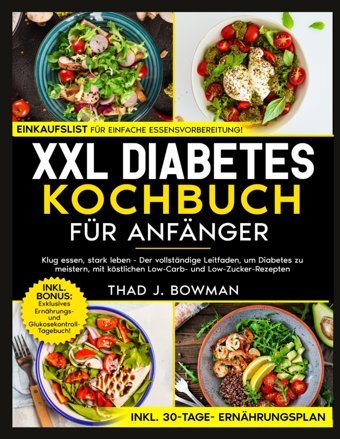 Xxl Diabetes Kochbuch Für Anfnger: Klug Essen, Stark Leben Der Vollstndige Leitfaden, Um Diabetes Zu Meistern, Mit Köstlichen Low-Carbund Low-Zucker-Rezepten | Inkl. 30-Tage-Ernhrungsplan Bowman, Thad J. Independently Publıshed