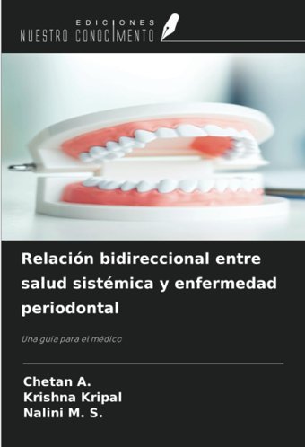 Relacin Bidireccional Entre Salud Sistmica Y Enfermedad Periodontal: Una Gua Para El Mdico A., Chetan Ediciones Nuestro Conocimiento