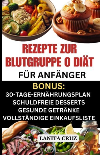 Rezepte Zur Blutgruppe O Dit Für Anfnger: Schnelle Und Einfache Köstliche Ditrezepte Für Blutgruppe O-Positiv Und O-Negativ: Mageschneiderte Ernhrung Für Optimale Gesundheit, Energie Und Abnehmen Cruz, Lanita Independently Publıshed