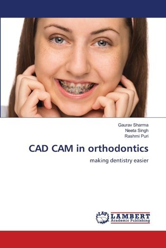 Cad Cam İn Orthodontics: Making Dentistry Easier Sharma, Gaurav Lap Lambert Academic Publishing