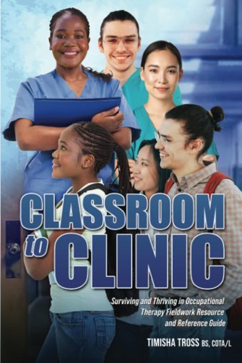 Classroom To Clinic: Surviving And Thriving İn Occupational Therapy Fieldwork Resource And Reference Guide Tross, Timisha Timisha Tross