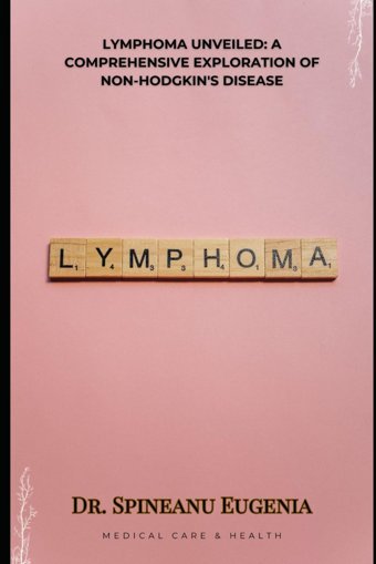 Lymphoma Unveiled: A Comprehensive Exploration Of Non-Hodgkin'S Disease Eugenia, Dr. Spineanu Independently Publıshed