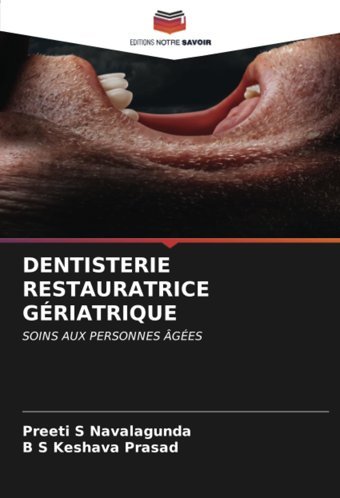 Dentısterıe Restauratrıce Grıatrıque: Soıns Aux Personnes Ges Navalagunda, Preeti S Editions Notre Savoir