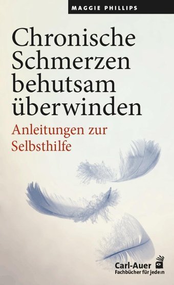 Chronische Schmerzen Behutsam Überwinden: Anleitungen Zur Selbsthilfe (Fachbücher Für Jede:N) Phillips, Maggie Carl-Auer Verlag Gmbh