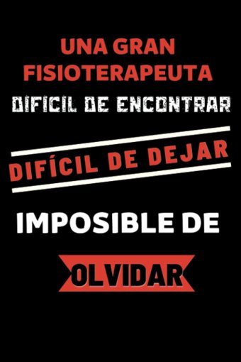 Una Gran Fisioterapeuta Dificil De Encontrar, Dificil De Dejar, Imposible De Olvidar: Regalo İdeal Original Para Una Fisioterapeuta | Cuaderno De De Notas | 6 X 9 Pulgadas, 120 Pginas. Sademt, Sergio Independently Publıshed