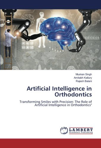 Artificial Intelligence İn Orthodontics: Transforming Smiles With Precision: The Role Of Artificial Intelligence İn Orthodontics Sıngh, Muskan Lap Lambert Academic Publishing