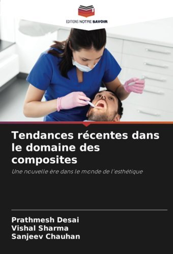 Tendances Rcentes Dans Le Domaine Des Composites: Une Nouvelle Re Dans Le Monde De L'Esthtique Desai, Prathmesh Editions Notre Savoir